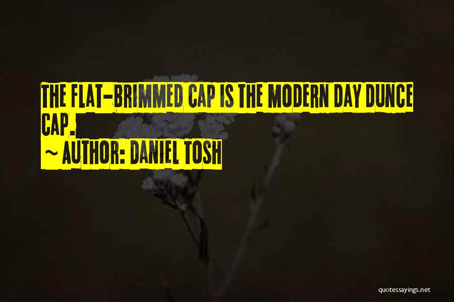 Daniel Tosh Quotes: The Flat-brimmed Cap Is The Modern Day Dunce Cap.
