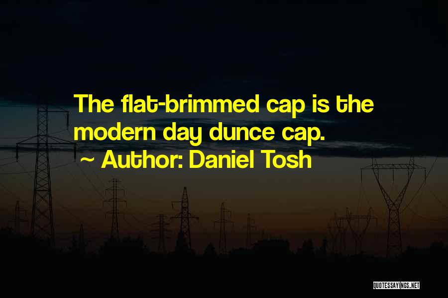 Daniel Tosh Quotes: The Flat-brimmed Cap Is The Modern Day Dunce Cap.