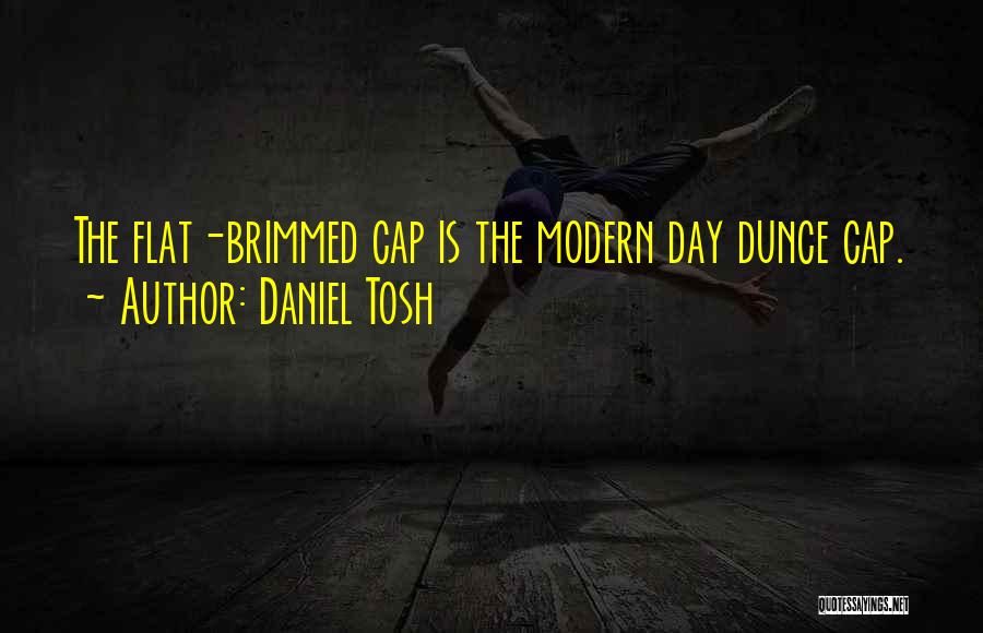 Daniel Tosh Quotes: The Flat-brimmed Cap Is The Modern Day Dunce Cap.