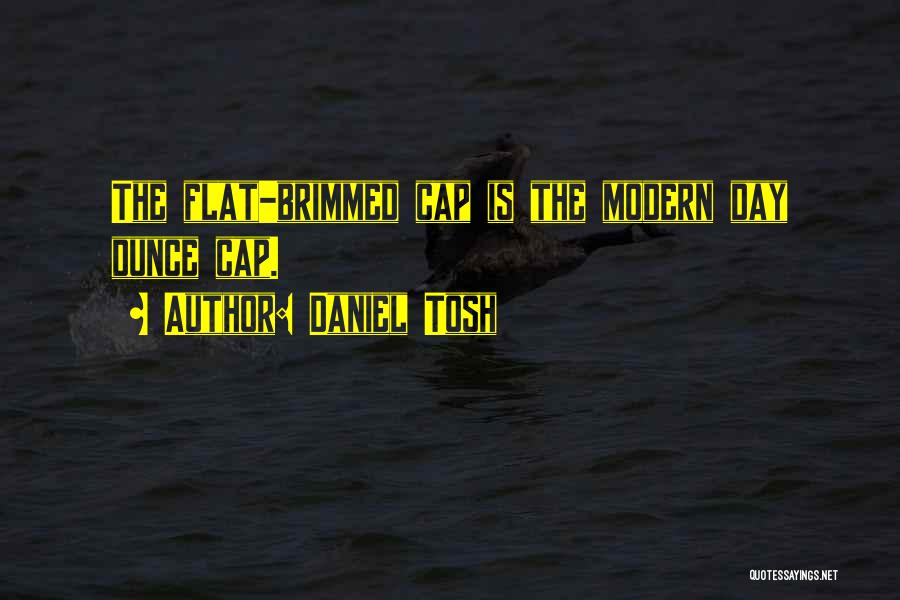 Daniel Tosh Quotes: The Flat-brimmed Cap Is The Modern Day Dunce Cap.