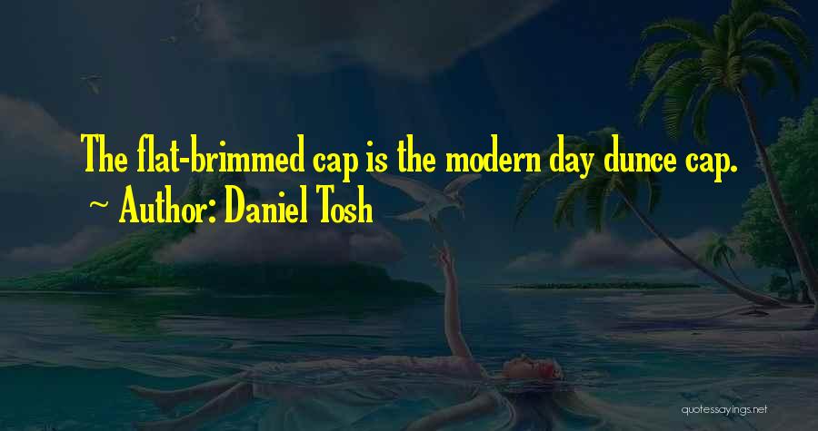 Daniel Tosh Quotes: The Flat-brimmed Cap Is The Modern Day Dunce Cap.