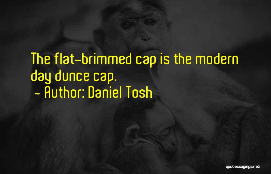 Daniel Tosh Quotes: The Flat-brimmed Cap Is The Modern Day Dunce Cap.