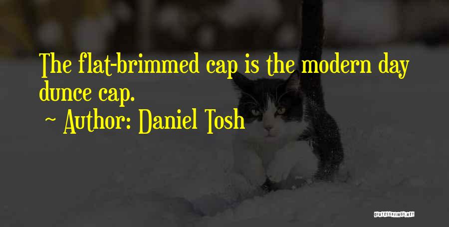 Daniel Tosh Quotes: The Flat-brimmed Cap Is The Modern Day Dunce Cap.