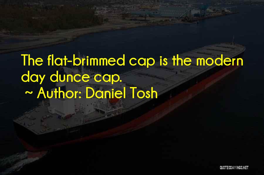Daniel Tosh Quotes: The Flat-brimmed Cap Is The Modern Day Dunce Cap.