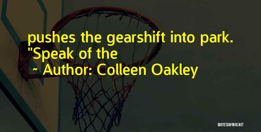Colleen Oakley Quotes: Pushes The Gearshift Into Park. Speak Of The