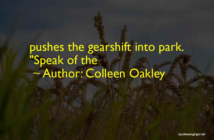 Colleen Oakley Quotes: Pushes The Gearshift Into Park. Speak Of The