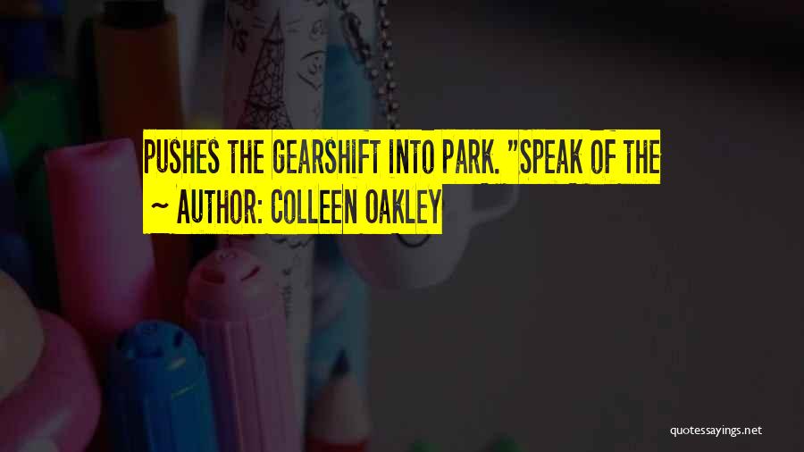 Colleen Oakley Quotes: Pushes The Gearshift Into Park. Speak Of The