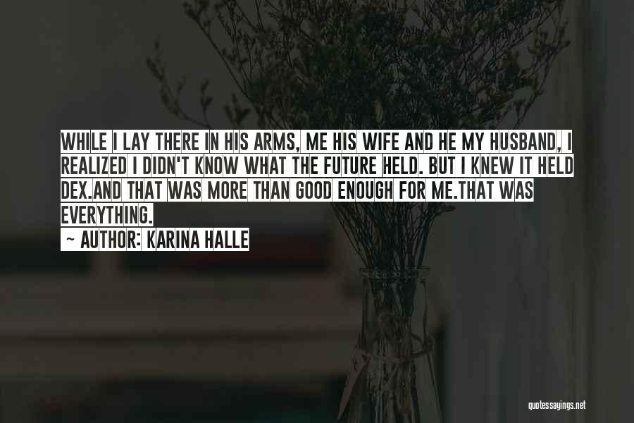 Karina Halle Quotes: While I Lay There In His Arms, Me His Wife And He My Husband, I Realized I Didn't Know What