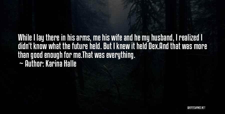 Karina Halle Quotes: While I Lay There In His Arms, Me His Wife And He My Husband, I Realized I Didn't Know What