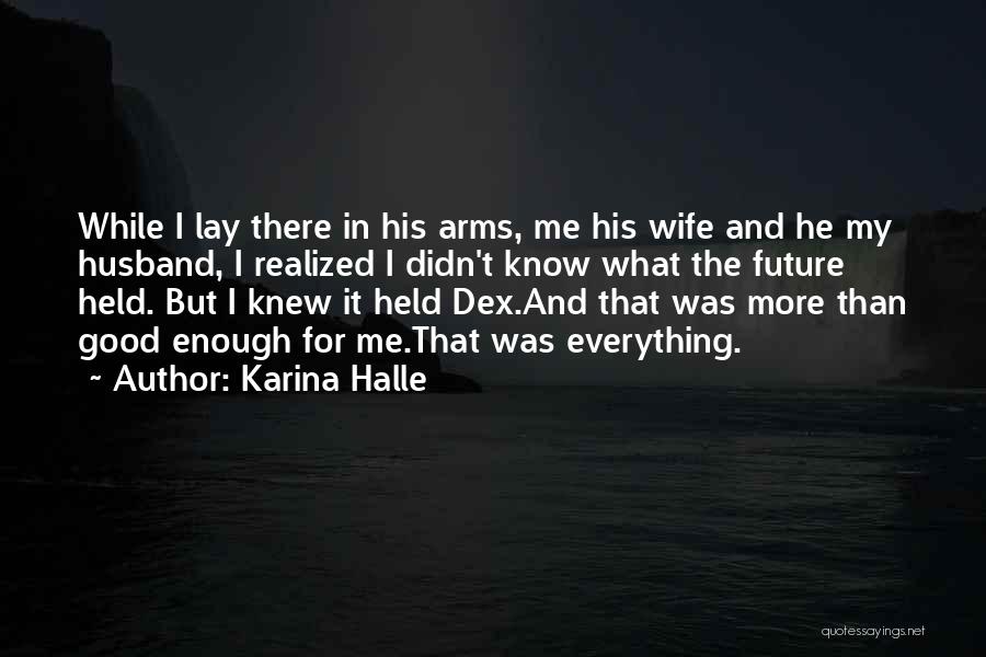 Karina Halle Quotes: While I Lay There In His Arms, Me His Wife And He My Husband, I Realized I Didn't Know What