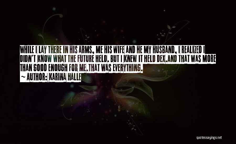 Karina Halle Quotes: While I Lay There In His Arms, Me His Wife And He My Husband, I Realized I Didn't Know What