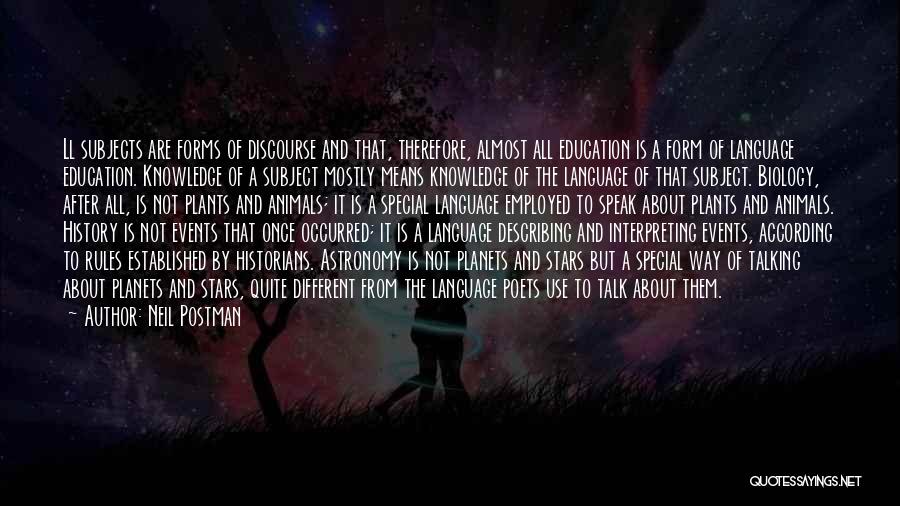 Neil Postman Quotes: Ll Subjects Are Forms Of Discourse And That, Therefore, Almost All Education Is A Form Of Language Education. Knowledge Of