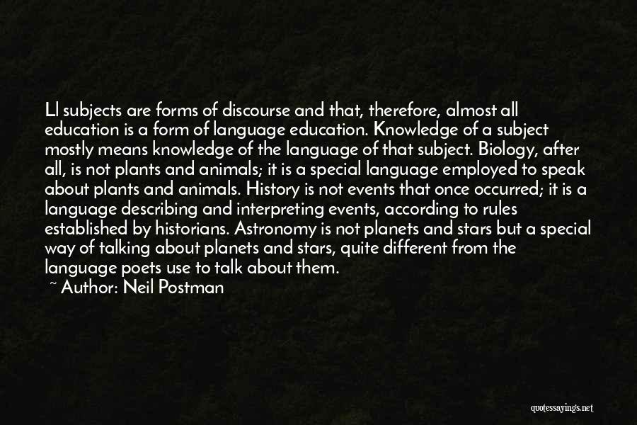 Neil Postman Quotes: Ll Subjects Are Forms Of Discourse And That, Therefore, Almost All Education Is A Form Of Language Education. Knowledge Of