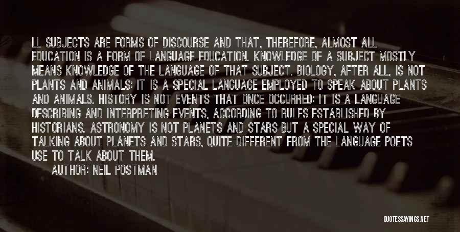 Neil Postman Quotes: Ll Subjects Are Forms Of Discourse And That, Therefore, Almost All Education Is A Form Of Language Education. Knowledge Of