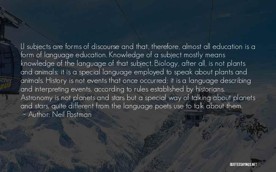 Neil Postman Quotes: Ll Subjects Are Forms Of Discourse And That, Therefore, Almost All Education Is A Form Of Language Education. Knowledge Of