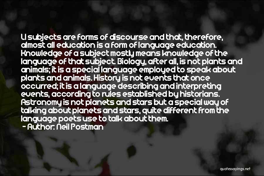 Neil Postman Quotes: Ll Subjects Are Forms Of Discourse And That, Therefore, Almost All Education Is A Form Of Language Education. Knowledge Of