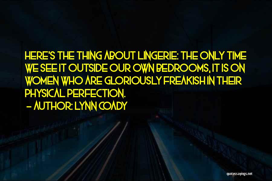 Lynn Coady Quotes: Here's The Thing About Lingerie: The Only Time We See It Outside Our Own Bedrooms, It Is On Women Who