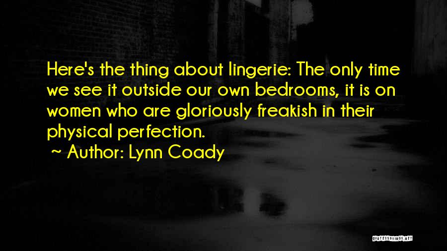 Lynn Coady Quotes: Here's The Thing About Lingerie: The Only Time We See It Outside Our Own Bedrooms, It Is On Women Who
