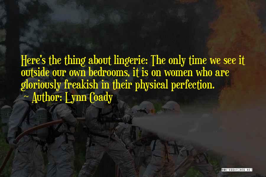 Lynn Coady Quotes: Here's The Thing About Lingerie: The Only Time We See It Outside Our Own Bedrooms, It Is On Women Who