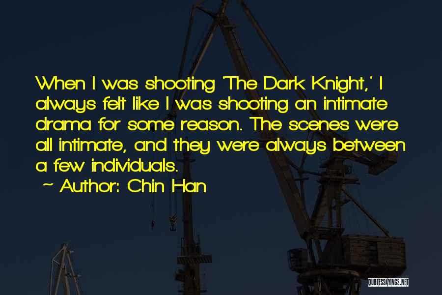 Chin Han Quotes: When I Was Shooting 'the Dark Knight,' I Always Felt Like I Was Shooting An Intimate Drama For Some Reason.