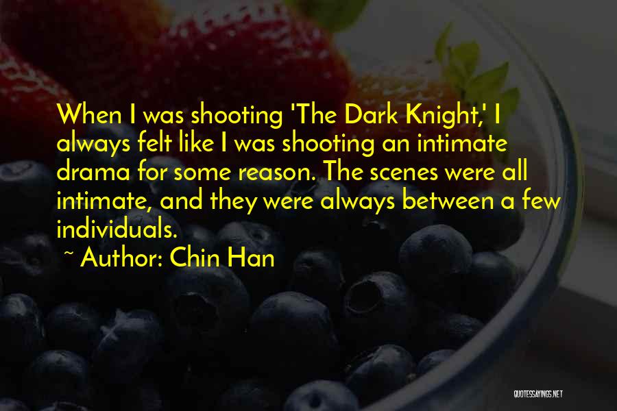 Chin Han Quotes: When I Was Shooting 'the Dark Knight,' I Always Felt Like I Was Shooting An Intimate Drama For Some Reason.