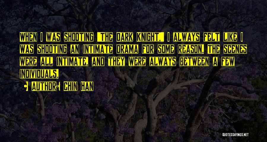 Chin Han Quotes: When I Was Shooting 'the Dark Knight,' I Always Felt Like I Was Shooting An Intimate Drama For Some Reason.