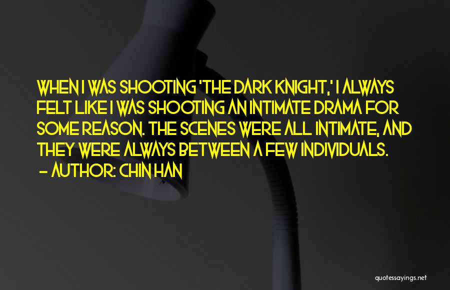 Chin Han Quotes: When I Was Shooting 'the Dark Knight,' I Always Felt Like I Was Shooting An Intimate Drama For Some Reason.