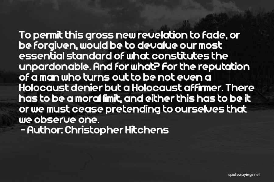 Christopher Hitchens Quotes: To Permit This Gross New Revelation To Fade, Or Be Forgiven, Would Be To Devalue Our Most Essential Standard Of