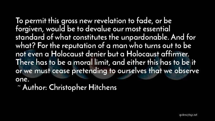 Christopher Hitchens Quotes: To Permit This Gross New Revelation To Fade, Or Be Forgiven, Would Be To Devalue Our Most Essential Standard Of