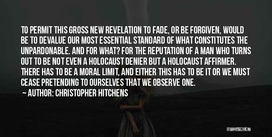 Christopher Hitchens Quotes: To Permit This Gross New Revelation To Fade, Or Be Forgiven, Would Be To Devalue Our Most Essential Standard Of