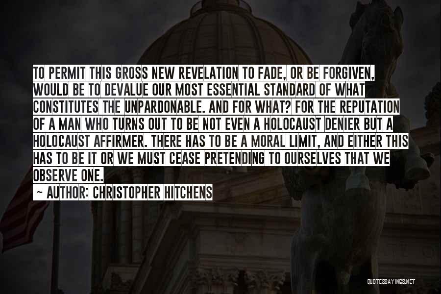 Christopher Hitchens Quotes: To Permit This Gross New Revelation To Fade, Or Be Forgiven, Would Be To Devalue Our Most Essential Standard Of