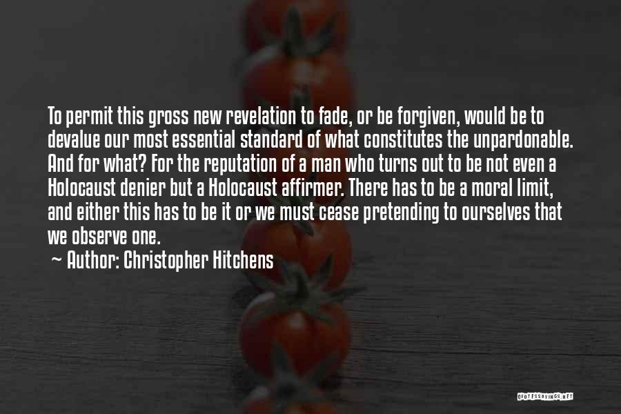 Christopher Hitchens Quotes: To Permit This Gross New Revelation To Fade, Or Be Forgiven, Would Be To Devalue Our Most Essential Standard Of