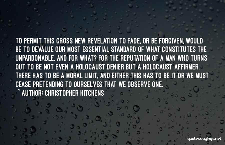 Christopher Hitchens Quotes: To Permit This Gross New Revelation To Fade, Or Be Forgiven, Would Be To Devalue Our Most Essential Standard Of