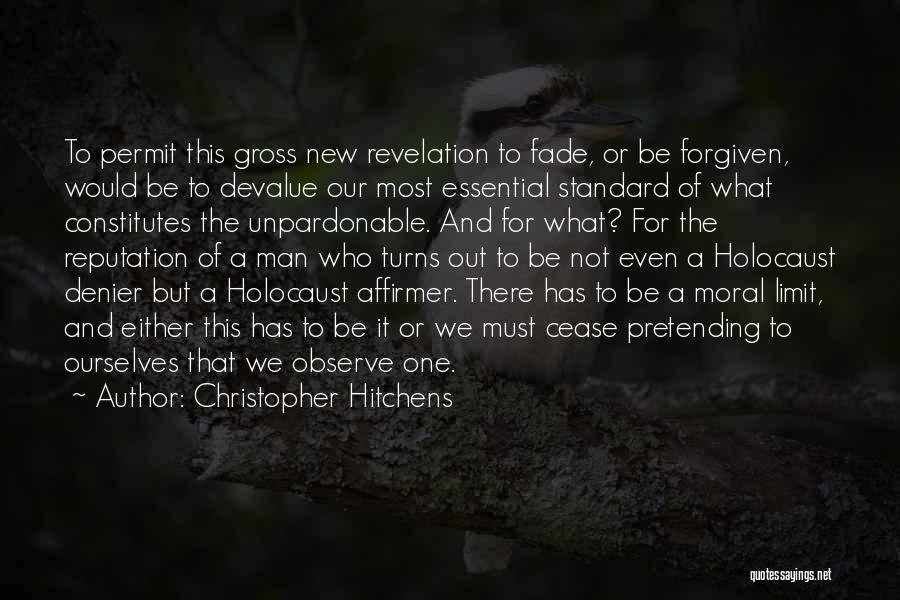Christopher Hitchens Quotes: To Permit This Gross New Revelation To Fade, Or Be Forgiven, Would Be To Devalue Our Most Essential Standard Of