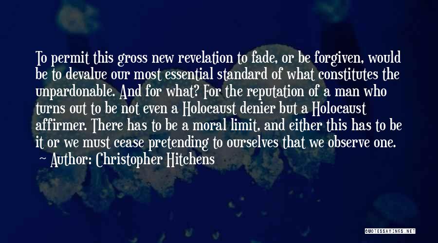Christopher Hitchens Quotes: To Permit This Gross New Revelation To Fade, Or Be Forgiven, Would Be To Devalue Our Most Essential Standard Of