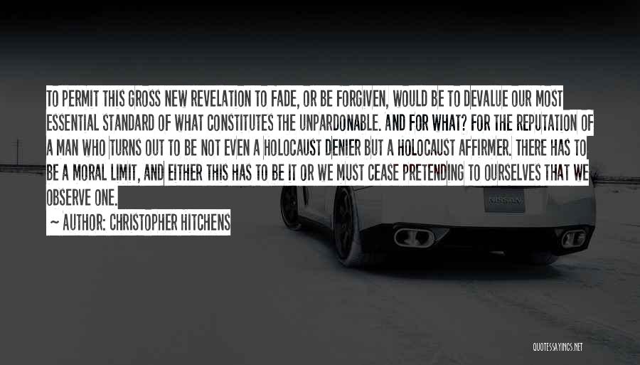 Christopher Hitchens Quotes: To Permit This Gross New Revelation To Fade, Or Be Forgiven, Would Be To Devalue Our Most Essential Standard Of