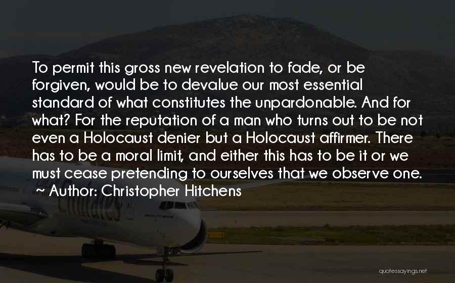 Christopher Hitchens Quotes: To Permit This Gross New Revelation To Fade, Or Be Forgiven, Would Be To Devalue Our Most Essential Standard Of