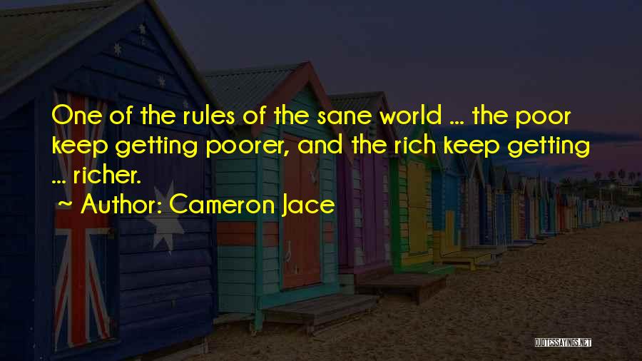 Cameron Jace Quotes: One Of The Rules Of The Sane World ... The Poor Keep Getting Poorer, And The Rich Keep Getting ...