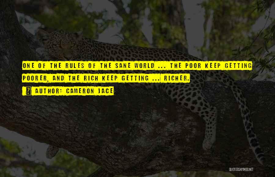 Cameron Jace Quotes: One Of The Rules Of The Sane World ... The Poor Keep Getting Poorer, And The Rich Keep Getting ...