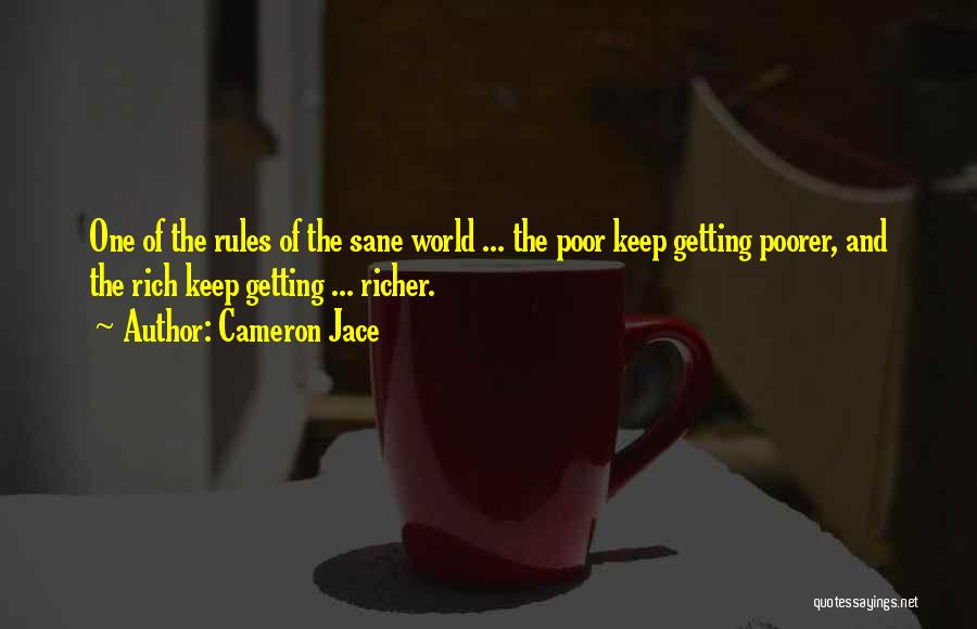 Cameron Jace Quotes: One Of The Rules Of The Sane World ... The Poor Keep Getting Poorer, And The Rich Keep Getting ...