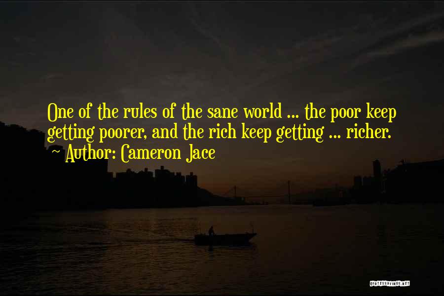 Cameron Jace Quotes: One Of The Rules Of The Sane World ... The Poor Keep Getting Poorer, And The Rich Keep Getting ...