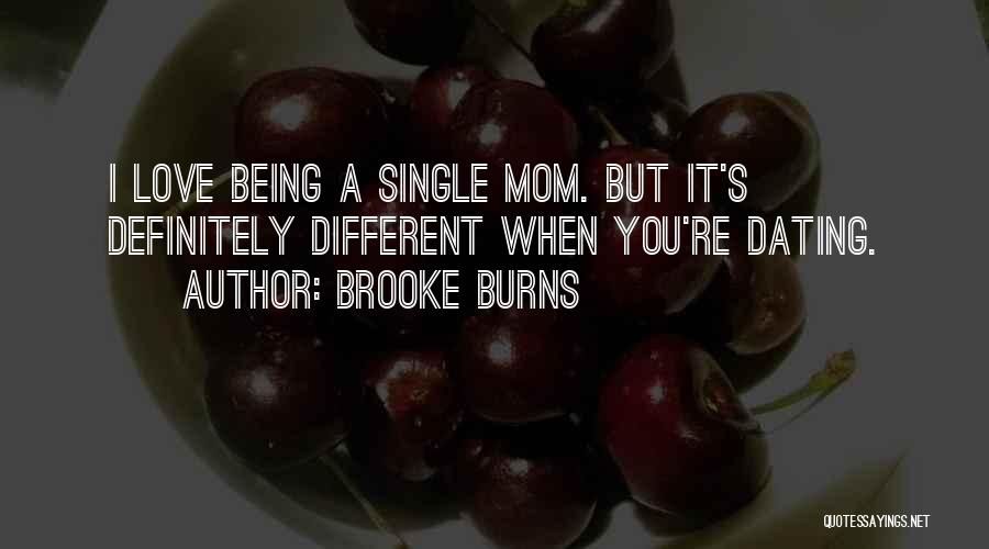 Brooke Burns Quotes: I Love Being A Single Mom. But It's Definitely Different When You're Dating.