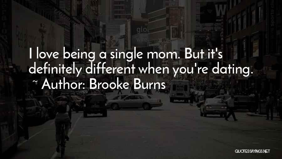 Brooke Burns Quotes: I Love Being A Single Mom. But It's Definitely Different When You're Dating.