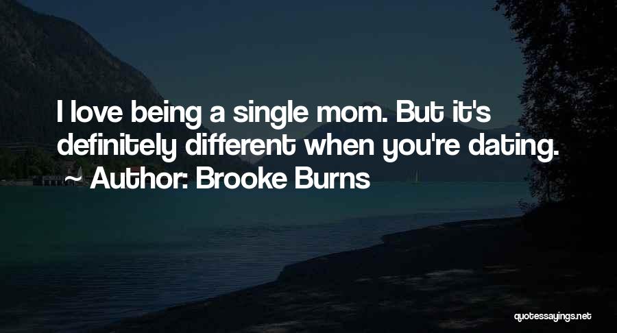 Brooke Burns Quotes: I Love Being A Single Mom. But It's Definitely Different When You're Dating.