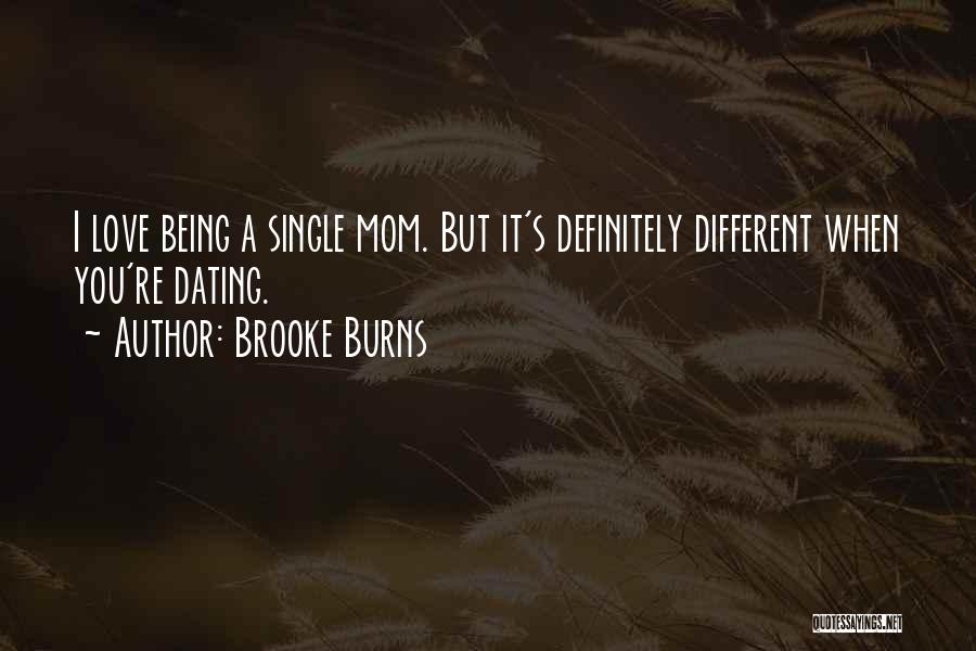 Brooke Burns Quotes: I Love Being A Single Mom. But It's Definitely Different When You're Dating.