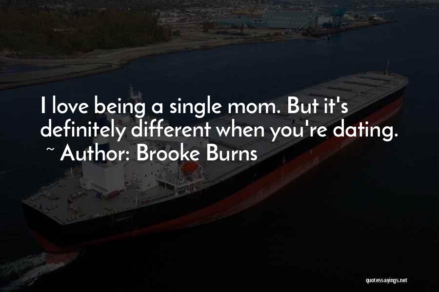 Brooke Burns Quotes: I Love Being A Single Mom. But It's Definitely Different When You're Dating.