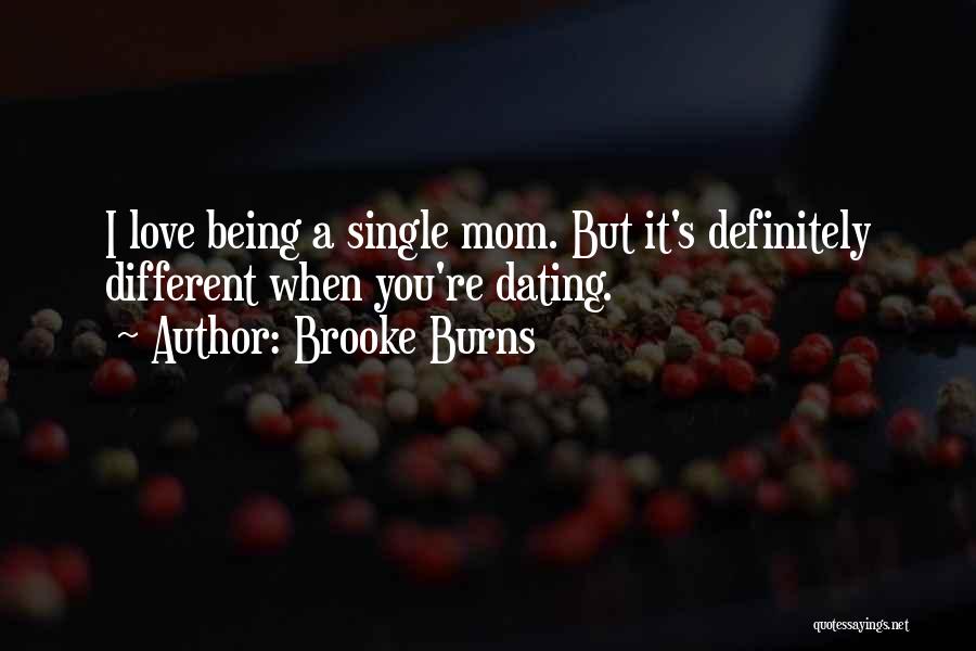 Brooke Burns Quotes: I Love Being A Single Mom. But It's Definitely Different When You're Dating.