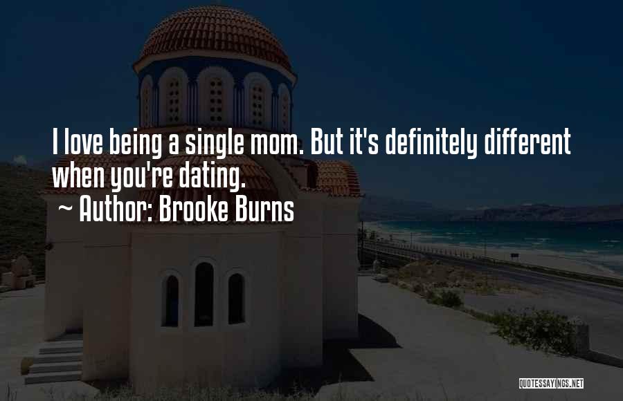 Brooke Burns Quotes: I Love Being A Single Mom. But It's Definitely Different When You're Dating.