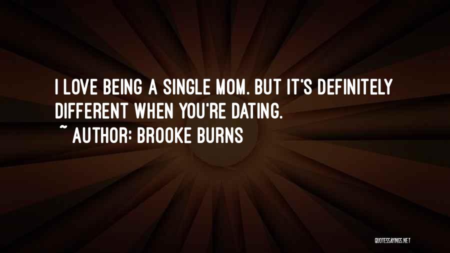 Brooke Burns Quotes: I Love Being A Single Mom. But It's Definitely Different When You're Dating.