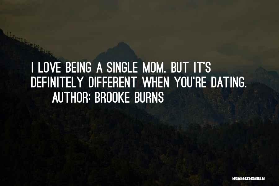 Brooke Burns Quotes: I Love Being A Single Mom. But It's Definitely Different When You're Dating.